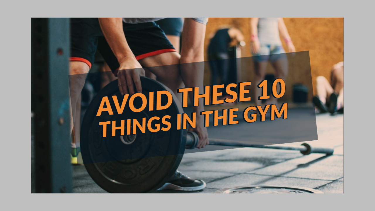Avoid These 10 Things In The Gym