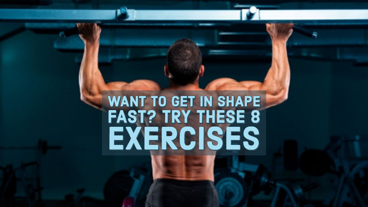 Want to Get in Shape Fast? Try These 8 Exercises