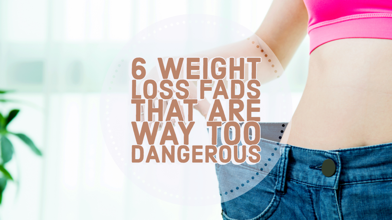 6 Weight Loss Fads That Are Way Too Dangerous