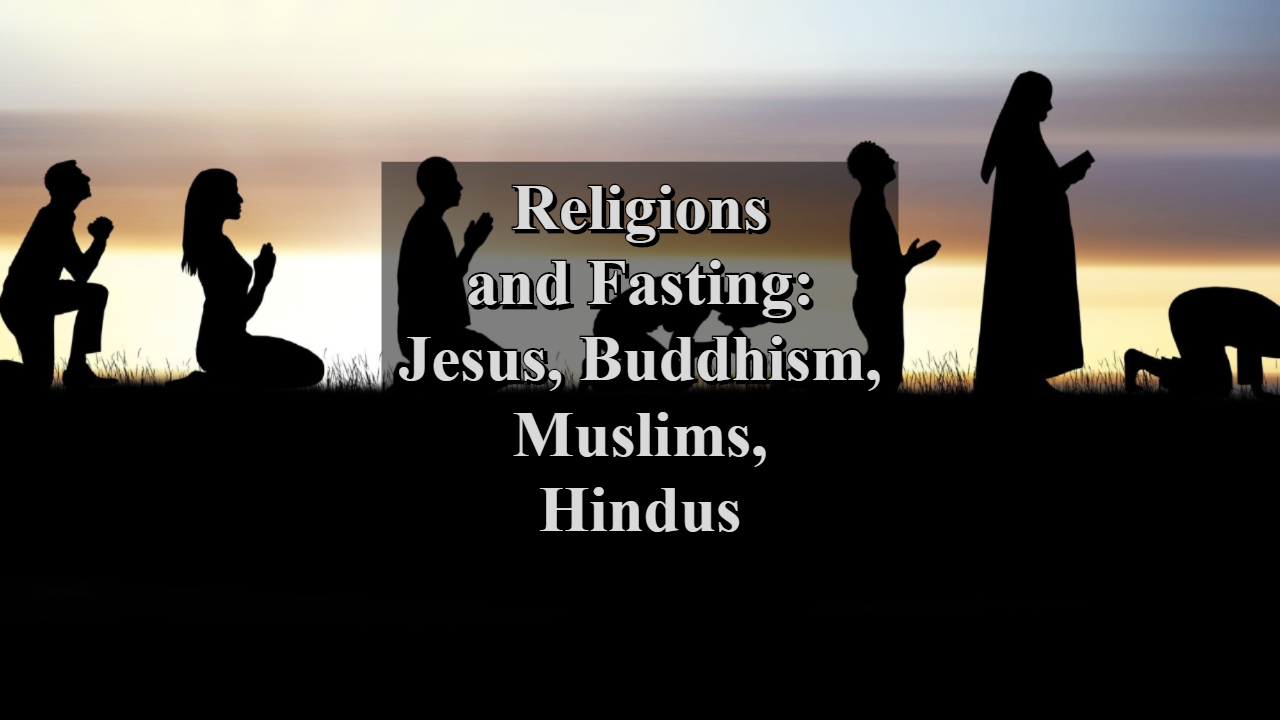Religions and Fasting: Jesus, Buddhism, Muslims, Hindus