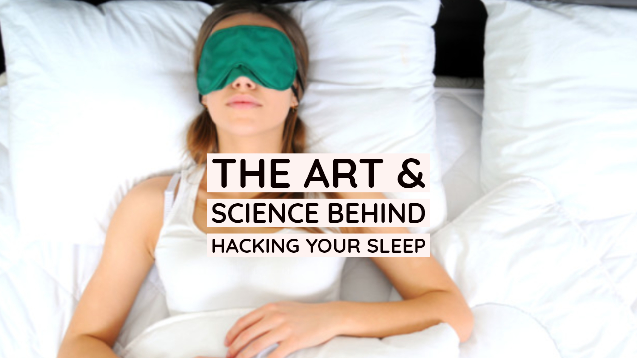 The Art & Science Behind Hacking Your Sleep