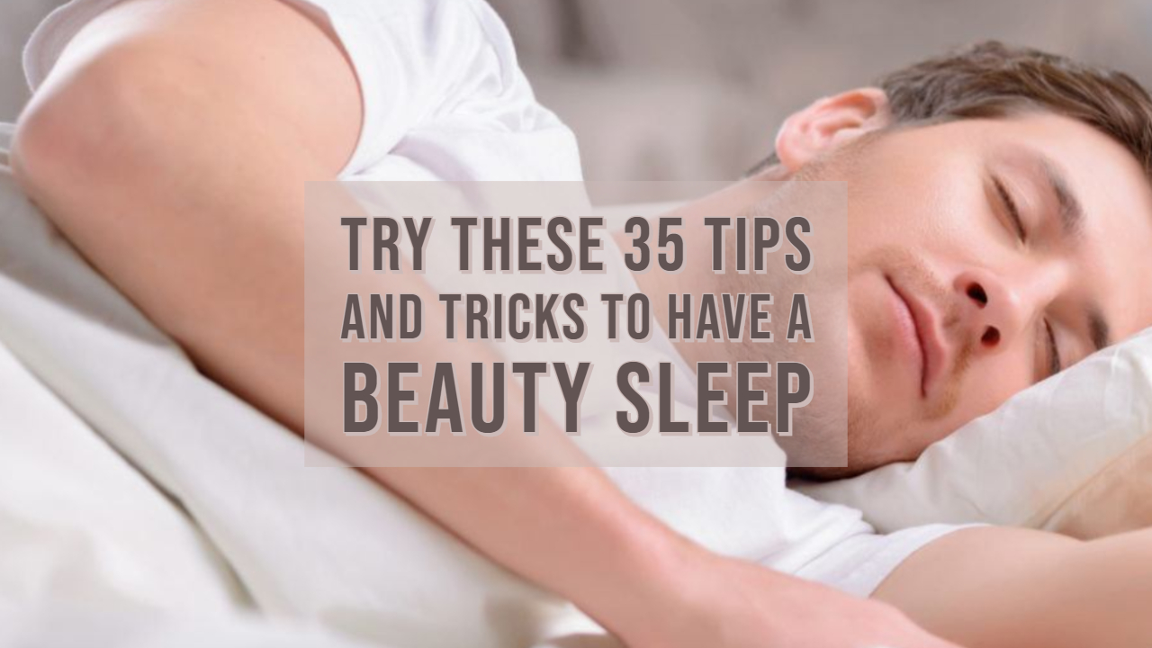 Try These 35 Tips and Tricks to Have a Beauty Sleep