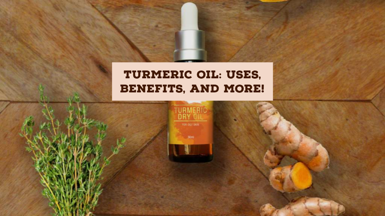 Turmeric Oil: Uses, Benefits, and More!
