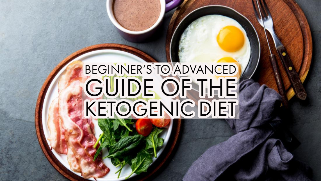 Beginner’s to Advanced Guide of the Ketogenic Diet