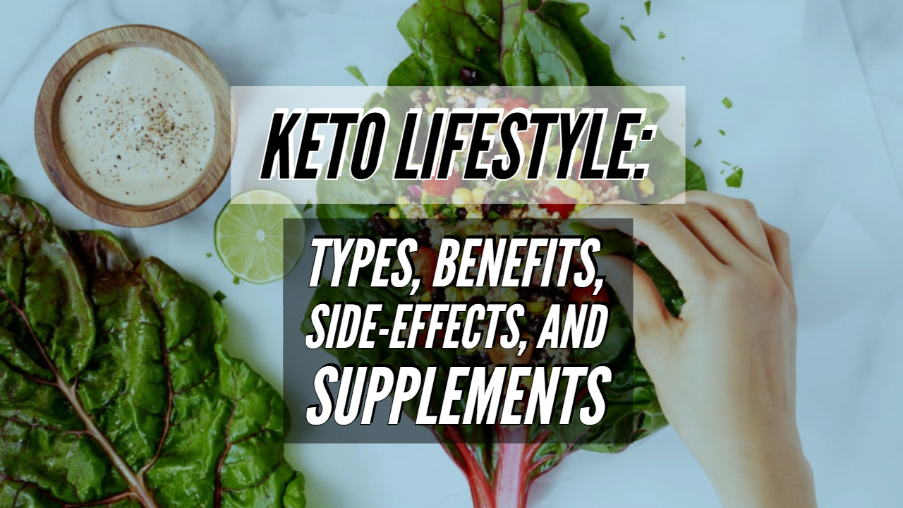 Keto Lifestyle: Types, Benefits, Side-effects, and Supplements