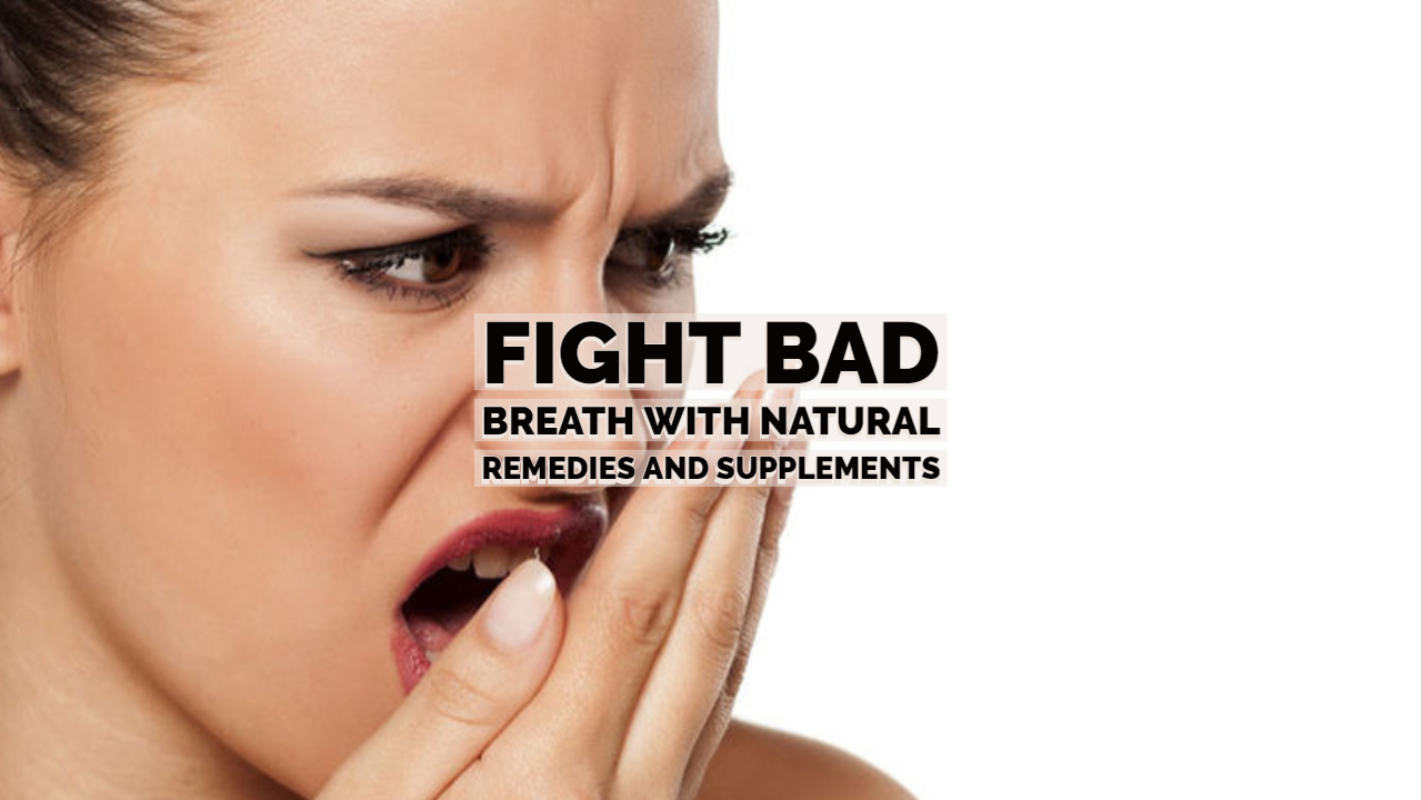 Fight Bad Breath With Natural Remedies and Supplements