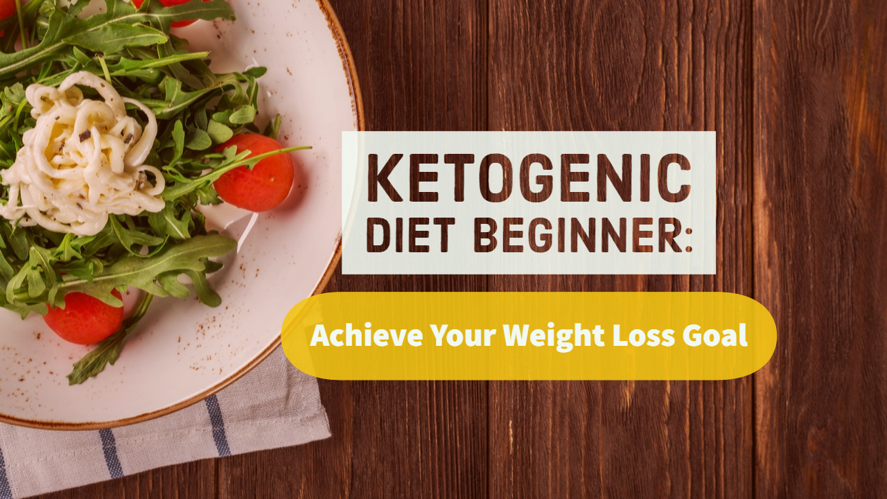 Ketogenic Diet For Beginner: Achieve Your Weight Loss Goal