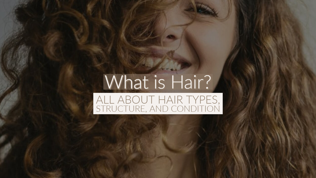What is Hair? All About Hair Types, Structure, and Condition