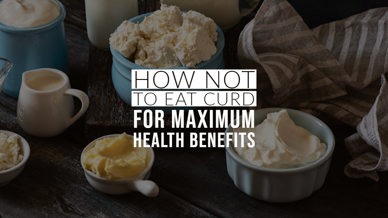 How Not To Eat Curd For Maximum Health Benefits